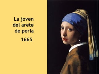 La joven
del arete
 de perla
   1665
 