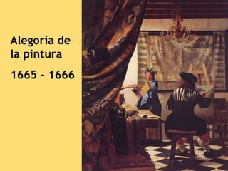 Alegoría de
la pintura
1665 - 1666
 