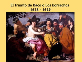 El triunfo de Baco o Los borrachos
            1628 - 1629
 