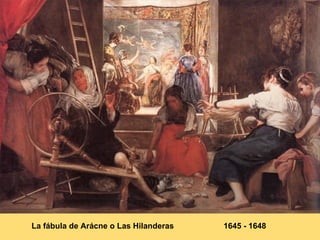 La fábula de Arácne o Las Hilanderas   1645 - 1648
 