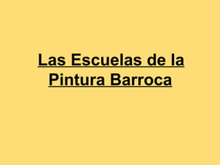 Las Escuelas de la
 Pintura Barroca
 