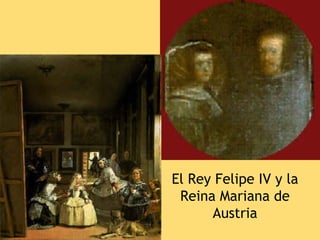 El Rey Felipe IV y la
 Reina Mariana de
      Austria
 