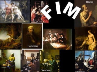 Rubens
Vermeer
Rembrant
Ribera
 
