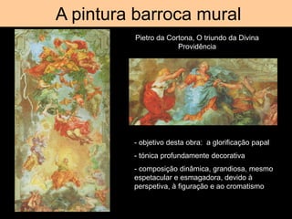 Tromp d’oeil
A pintura barroca mural
Pietro da Cortona, O triundo da Divina
Providência
- objetivo desta obra: a glorifica...