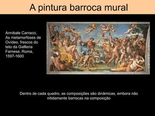Tromp d’oeil
A pintura barroca mural
Annibale Carracci,
As metamorfoses de
Ovídeo, frescos do
teto da Gallleria
Farnese, R...