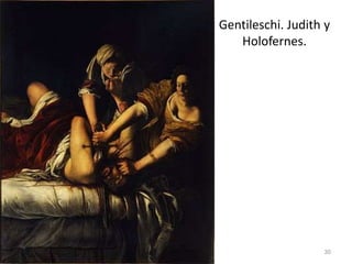 Gentileschi. Judith y
Holofernes.
• Ge
Pintura barroca 30
 