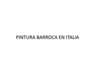 PINTURA BARROCA EN ITALIA
 