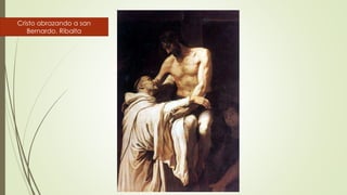 Cristo abrazando a san
Bernardo. Ribalta
 