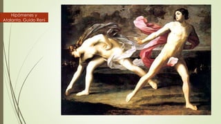 Hipómenes y
Atalanta. Guido Reni
 