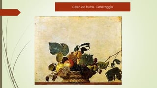 Cesto de frutas. Caravaggio
 