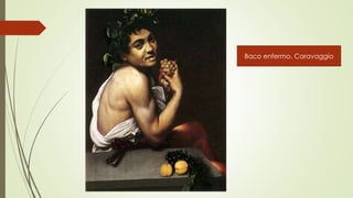 Baco enfermo. Caravaggio
 