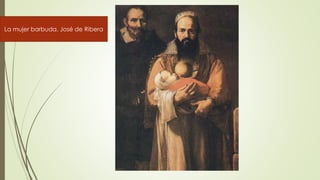 La mujer barbuda. José de Ribera
 
