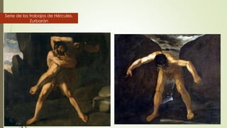 Serie de los trabajos de Hércules.
Zurbarán
 