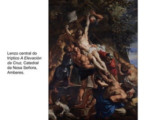 Lenzo central do
tríptico A Elevación
da Cruz, Catedral
da Nosa Señora,
Amberes.
 