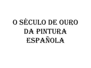 O Século de Ouro
da Pintura
Española
 