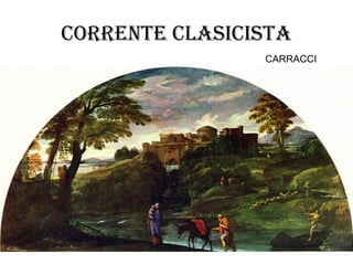 CORRENTE CLASICISTA
CARRACCI
 