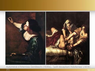 Autorretrat d’Artemisia Gentileschi (1630s), “judit decapitant Holofernes” (1614–
20)
 