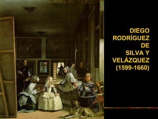 DIEGO
RODRÍGUEZ
DE
SILVA Y
VELÁZQUEZ
(1599-1660)
 