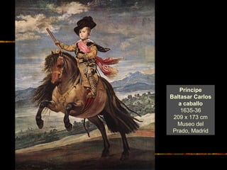 Príncipe
Baltasar Carlos
a caballo
1635-36
209 x 173 cm
Museo del
Prado, Madrid
 