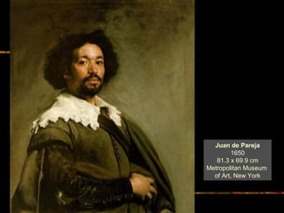 Juan de Pareja
1650
81.3 x 69.9 cm
Metropolitan Museum
of Art, New York
 