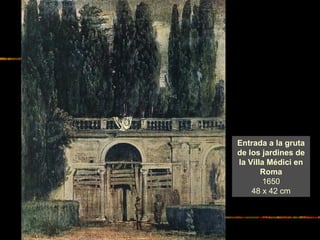 Entrada a la gruta
de los jardines de
la Villa Médici en
Roma
1650
48 x 42 cm
 