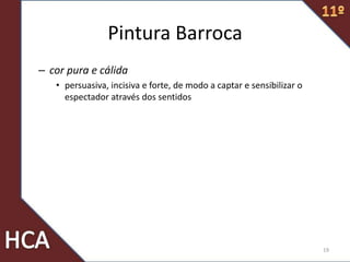 Pintura Barroca
– cor pura e cálida
• persuasiva, incisiva e forte, de modo a captar e sensibilizar o
espectador através dos sentidos
19
 