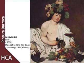 CARAVAGGIO
Baco
c. 1596
Óleo sobre Tela, 95 x 85 cm
Galleria degli Uffizi, Florença
 