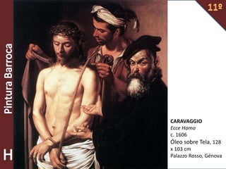 CARAVAGGIO
Ecce Homo
c. 1606
Óleo sobre Tela, 128
x 103 cm
Palazzo Rosso, Génova
 