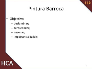 Pintura Barroca
• Objectivo
– deslumbrar;
– surpreender;
– encenar;
– importância da luz;
3
 