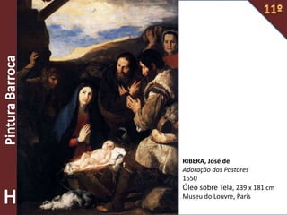 RIBERA, José de
Adoração dos Pastores
1650
Óleo sobre Tela, 239 x 181 cm
Museu do Louvre, Paris
 
