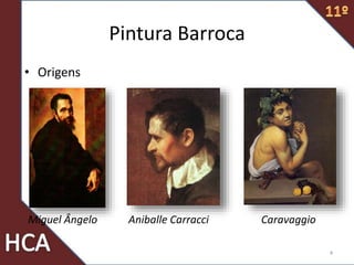 Pintura Barroca
• Origens
4
CaravaggioMiguel Ângelo Aniballe Carracci
 
