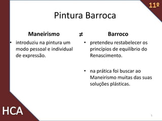 Maneirismo
• introduziu na pintura um
modo pessoal e individual
de expressão.
Barroco
• pretendeu restabelecer os
princípios de equilíbrio do
Renascimento.
• na prática foi buscar ao
Maneirismo muitas das suas
soluções plásticas.
5
≠
Pintura Barroca
 