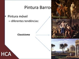 Pintura Barroca
• Pintura móvel
– diferentes tendências:
8
Annibale Carracci
Nicolas Poussin
Claude Lorrain
Classicismo
 