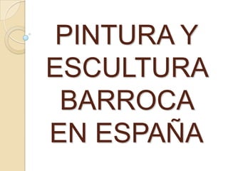 PINTURA Y ESCULTURA BARROCA EN ESPAÑA 