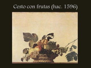 Cesto con frutas (hac. 1596)
 