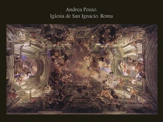 Andrea Pozzo.
Iglesia de San Ignacio. Roma
 