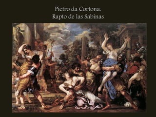 Pietro da Cortona.
Rapto de las Sabinas
 
