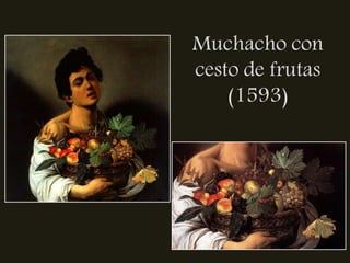 Muchacho con
cesto de frutas
    (1593)
 
