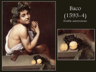 Baco
(1593-4)
Posible autorretrato
 