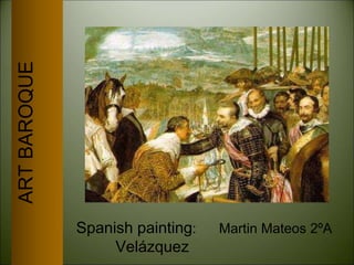 ARTBAROQUE
Spanish painting: Martin Mateos 2ºA
Velázquez
 