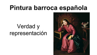 Pintura barroca española
Verdad y
representación
 
