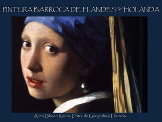 PINTURA BARROCA DE FLANDES Y HOLANDA




       Anna Blasco Rovira. Dpto. de Geografía e Historia
 