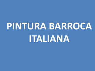 PINTURA BARROCA
    ITALIANA
 
