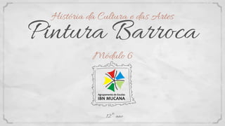 Pintura Barroca
Módulo 6
História da Cultura e das Artes
12º ano
 