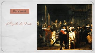 A Ronda da Noite
Rembrandt
 