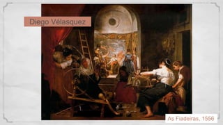 Diego Vélasquez
As Fiadeiras, 1556
 
