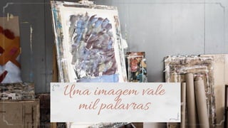 Uma imagem vale
mil palavras
 