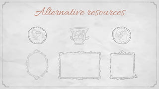 Alternative resources
 