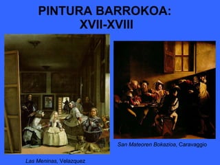 PINTURA BARROKOA:  XVII-XVIII San Mateoren Bokazioa , Caravaggio Las Meninas,  Velazquez 