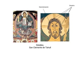 Simetría
         Geometrización




       Detalles.
San Clemente de Tahull
 